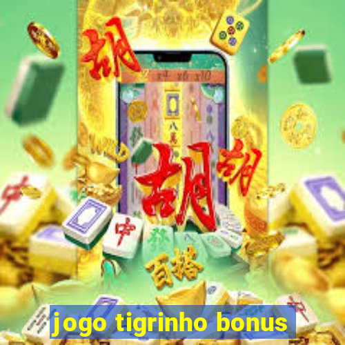 jogo tigrinho bonus